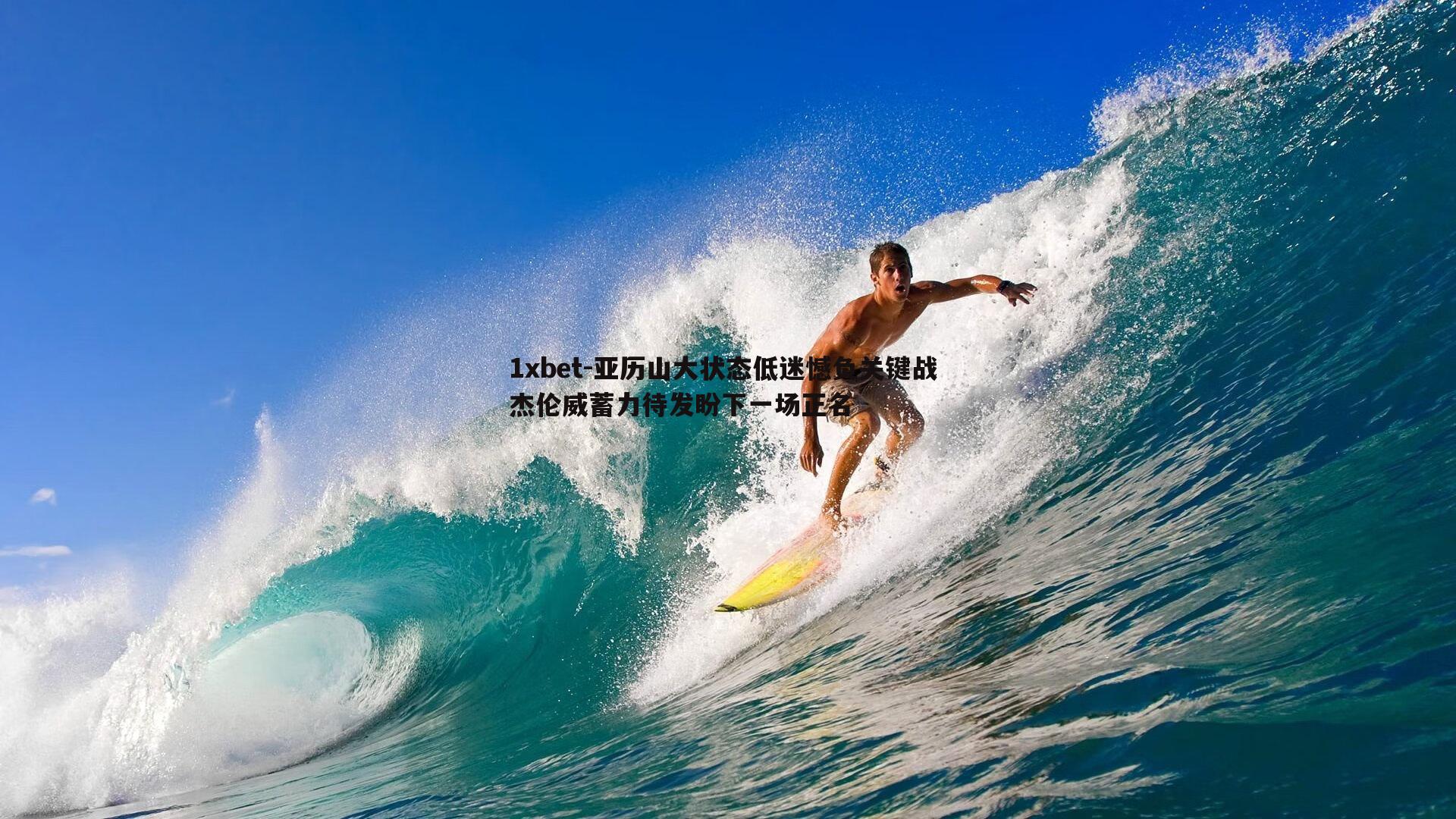 1xbet-亚历山大状态低迷憾负关键战 杰伦威蓄力待发盼下一场正名