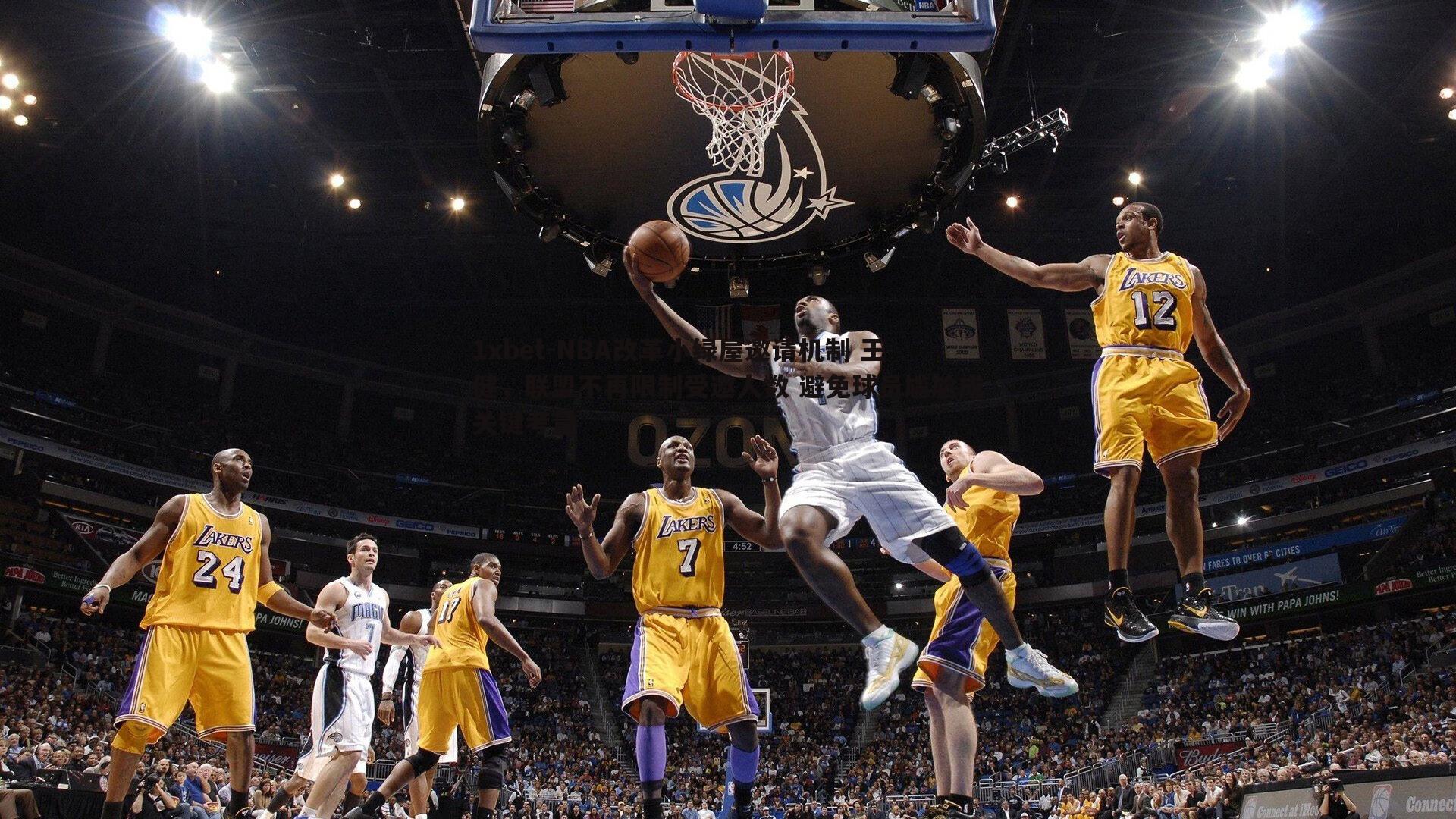 1xbet-NBA改革小绿屋邀请机制 王健，联盟不再限制受邀人数 避免球员尴尬成关键考量