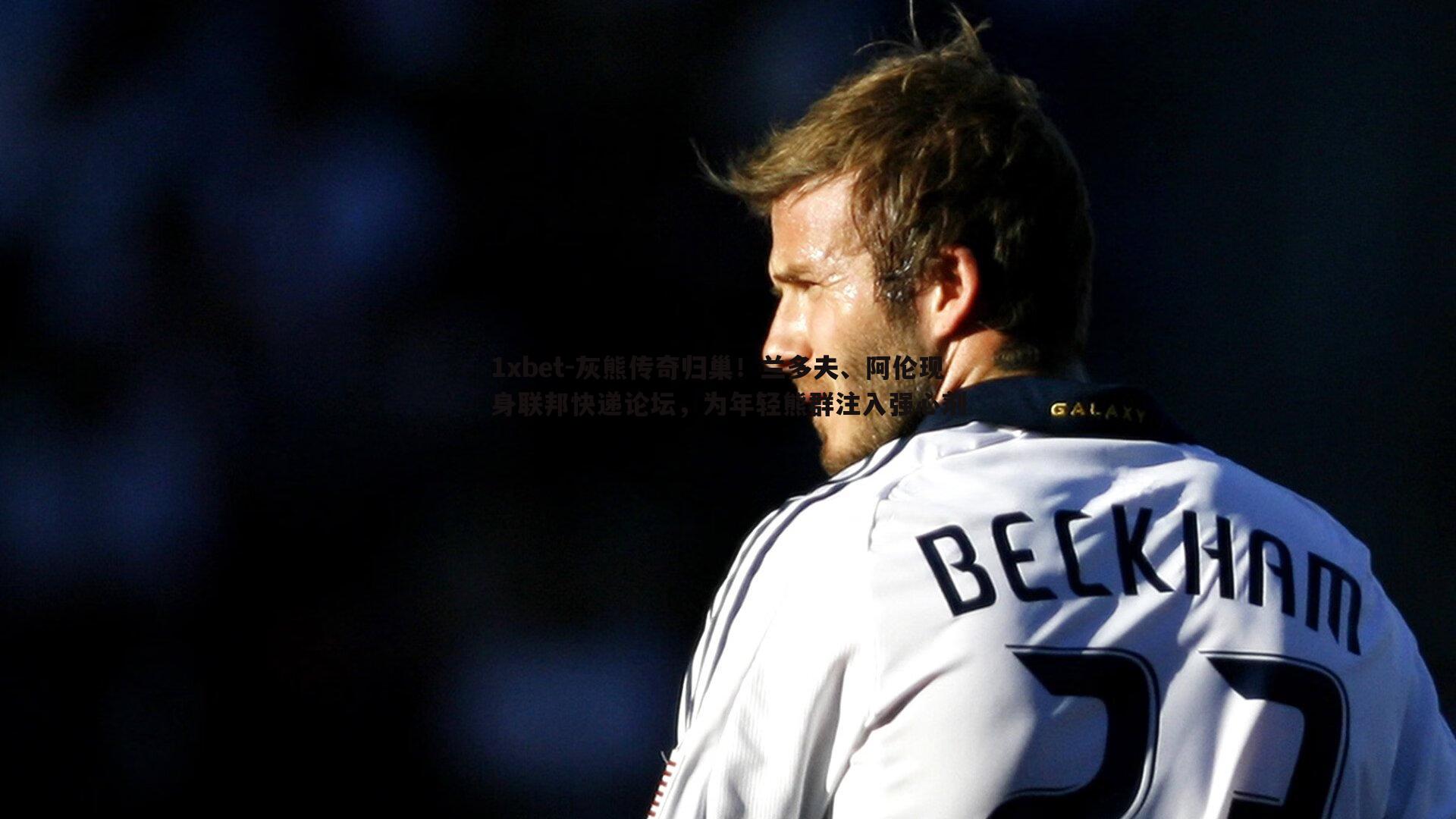 1xbet-灰熊传奇归巢！兰多夫、阿伦现身联邦快递论坛，为年轻熊群注入强心剂