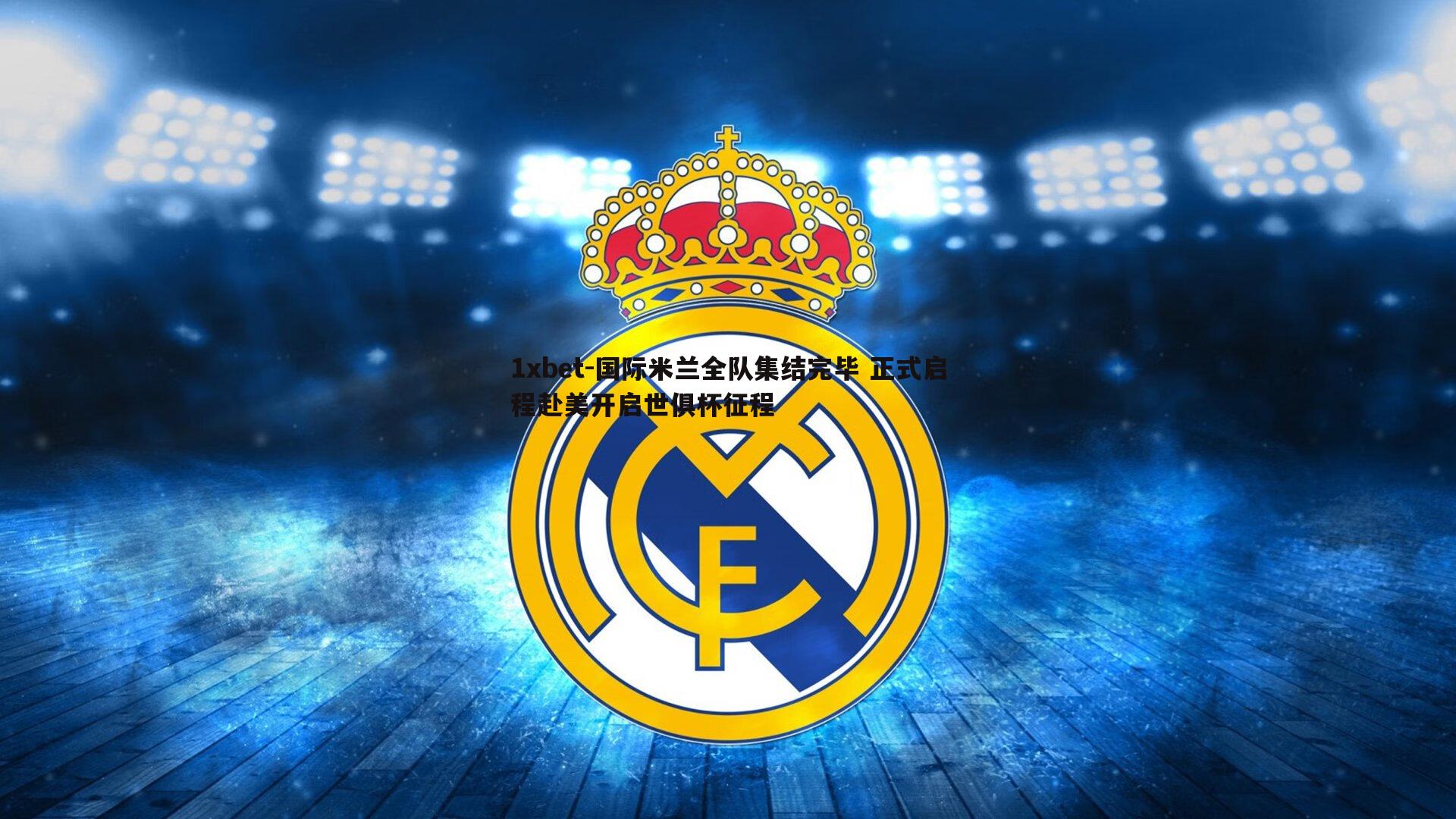 1xbet-国际米兰全队集结完毕 正式启程赴美开启世俱杯征程