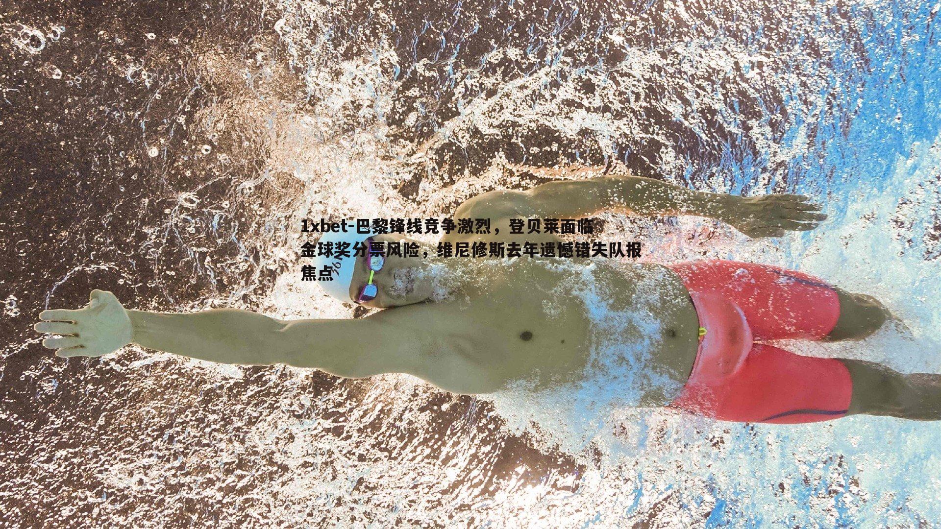 巴黎锋线竞争激烈，登贝莱面临金球奖分票风险，维尼修斯去年遗憾错失队报焦点